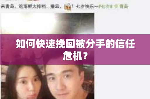 如何快速挽回被分手的信任危机？
