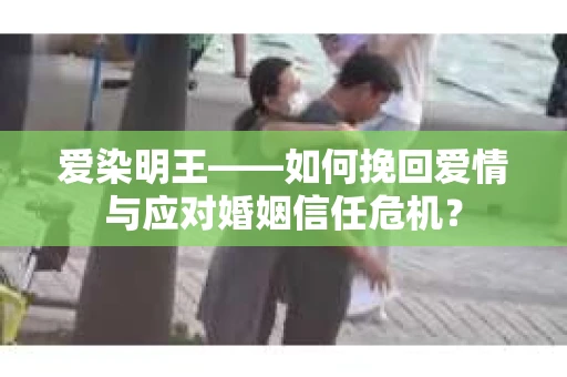 爱染明王——如何挽回爱情与应对婚姻信任危机？