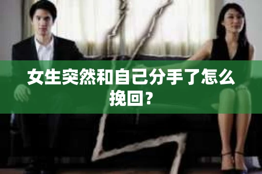 女生突然和自己分手了怎么挽回？