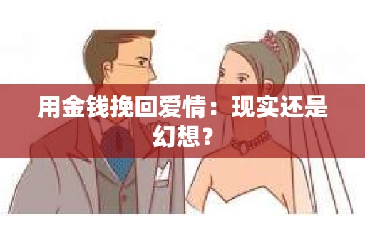 用金钱挽回爱情：现实还是幻想？