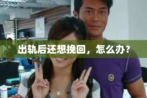 出轨后还想挽回，怎么办？