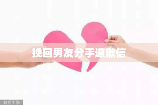 挽回男友分手道歉信