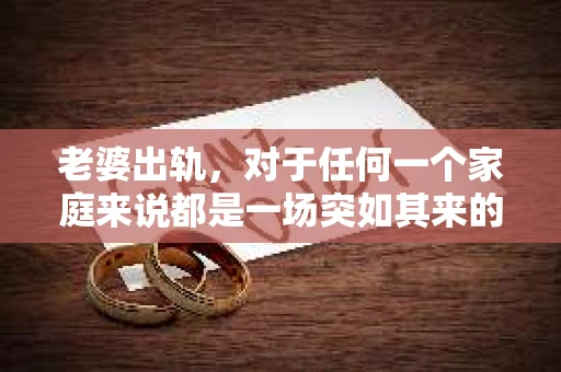 老婆出轨，对于任何一个家庭来说都是一场突如其来的风暴。面对这样的困境，如何挽回婚姻，重拾家庭的和谐，成为了许多人迫切想要了解的问题。今天，我们就来聊聊这个敏感而现实的话题——老婆出轨最好的挽回办法。