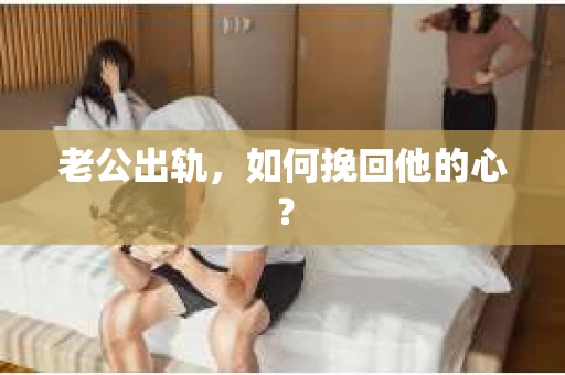 老公出轨，如何挽回他的心？