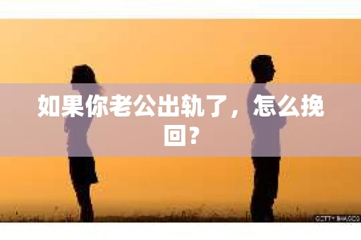 如果你老公出轨了，怎么挽回？