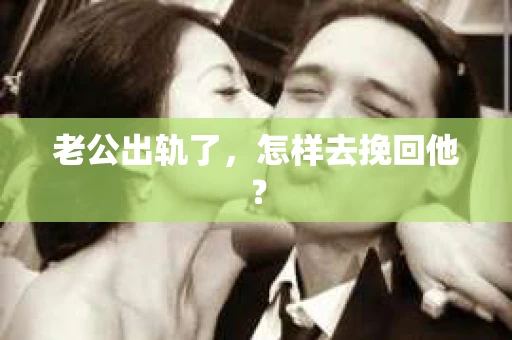老公出轨了，怎样去挽回他？
