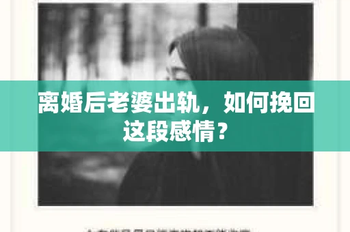 离婚后老婆出轨,如何挽回这段感情? 离婚后老婆出轨,如何挽回这段感情?