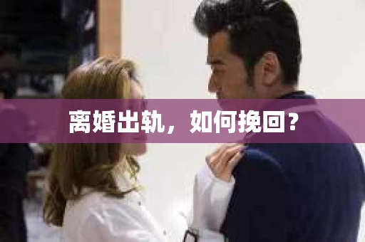 离婚出轨，如何挽回？