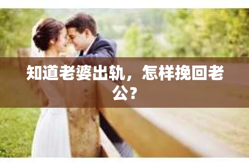 知道老婆出轨，怎样挽回老公？