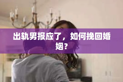 出轨男报应了，如何挽回婚姻？