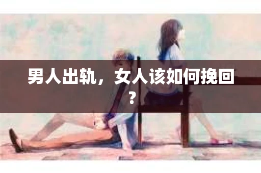 男人出轨，女人该如何挽回？