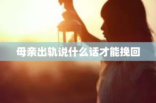 母亲出轨说什么话才能挽回