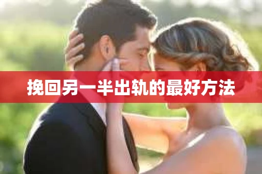 挽回另一半出轨的最好方法