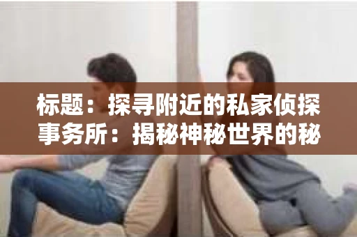 标题：探寻附近的私家侦探事务所：揭秘神秘世界的秘密通道