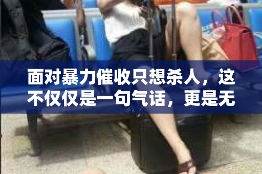 面对暴力催收只想杀人，这不仅仅是一句气话，更是无数借款人内心深处的恐惧。在这个看似光鲜亮丽的现代社会，暴力催收现象却如同毒瘤般蔓延，让人防不胜防。今天，我们就来聊聊这个沉重的话题，揭开暴力催收的冰山一角。