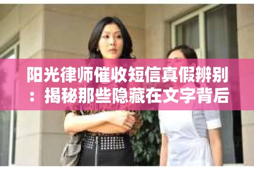 阳光律师催收短信真假辨别：揭秘那些隐藏在文字背后的秘密