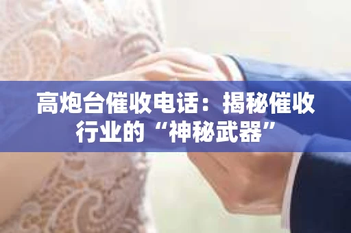高炮台催收电话：揭秘催收行业的“神秘武器”
