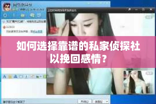 如何选择靠谱的私家侦探社以挽回感情? 如何选择靠谱的私家侦探社以挽回感情?