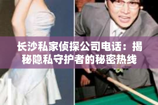长沙私家侦探公司电话：揭秘隐私守护者的秘密热线