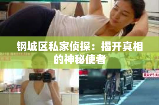 钢城区私家侦探：揭开真相的神秘使者
