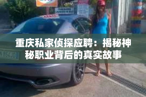 重庆私家侦探应聘：揭秘神秘职业背后的真实故事