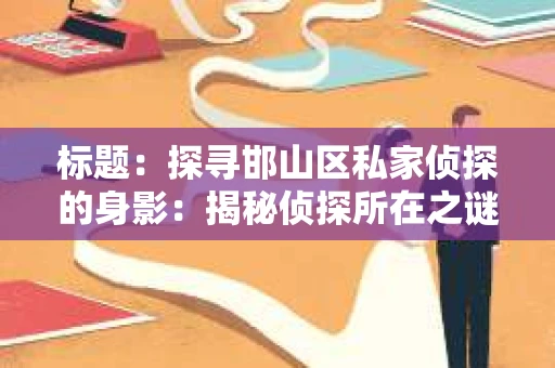 标题：探寻邯山区私家侦探的身影：揭秘侦探所在之谜