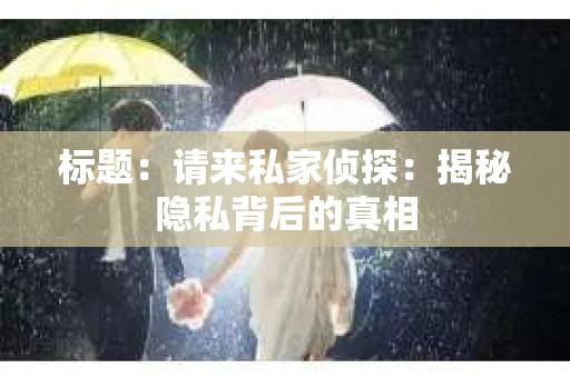 标题：请来私家侦探：揭秘隐私背后的真相