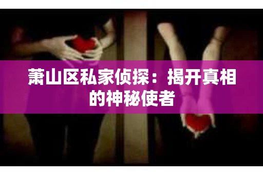 萧山区私家侦探：揭开真相的神秘使者