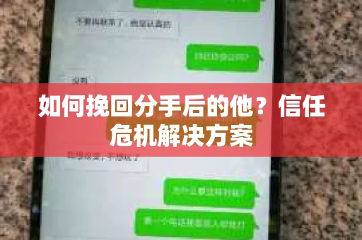 如何挽回分手后的他？信任危机解决方案