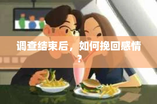 调查结束后，如何挽回感情？
