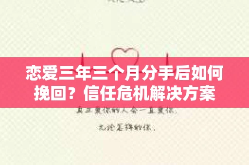 恋爱三年三个月分手后如何挽回？信任危机解决方案