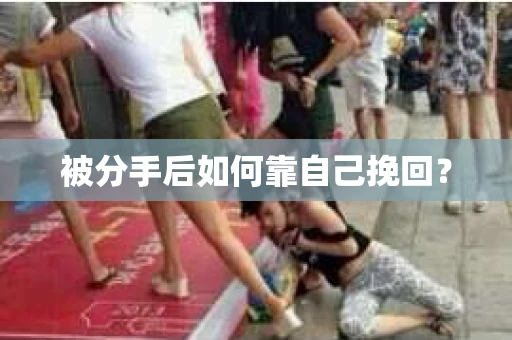 被分手后如何靠自己挽回？