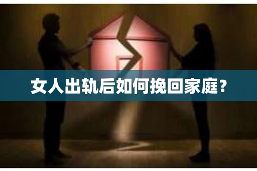 女人出轨后如何挽回家庭？