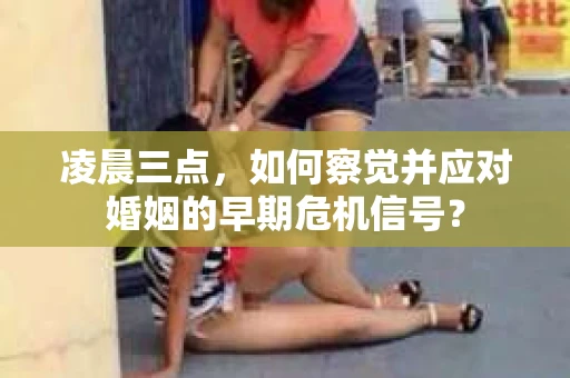 凌晨三点，如何察觉并应对婚姻的早期危机信号？