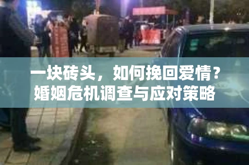 一块砖头，如何挽回爱情？婚姻危机调查与应对策略