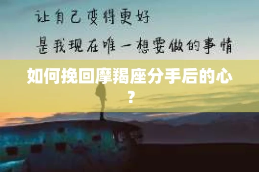 如何挽回摩羯座分手后的心？