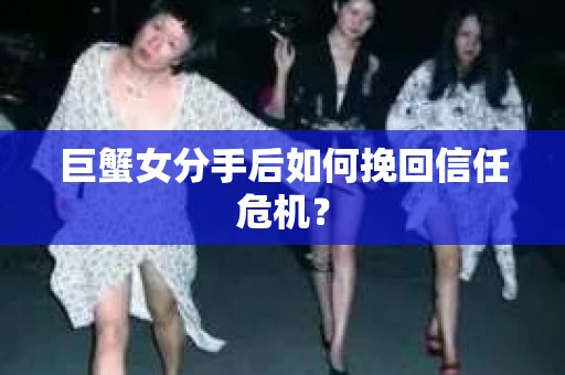 巨蟹女分手后如何挽回信任危机? 巨蟹女分手后如何挽回信任危机?
