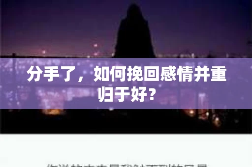分手了，如何挽回感情并重归于好？