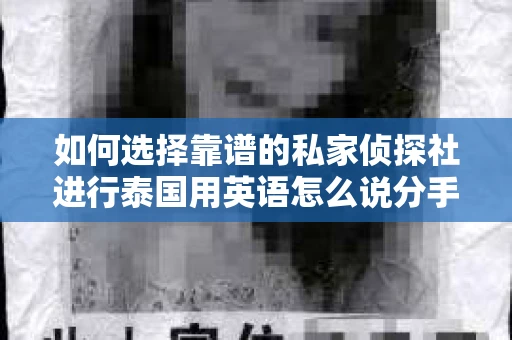 如何选择靠谱的私家侦探社进行泰国用英语怎么说分手挽回服务？