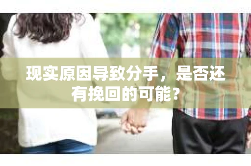 现实原因导致分手，是否还有挽回的可能？