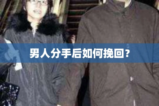 男人分手后如何挽回？