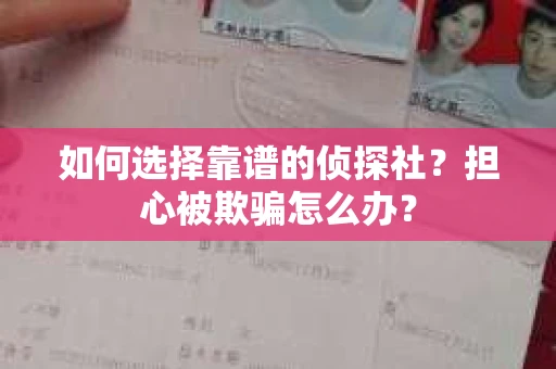 如何选择靠谱的侦探社？担心被欺骗怎么办？