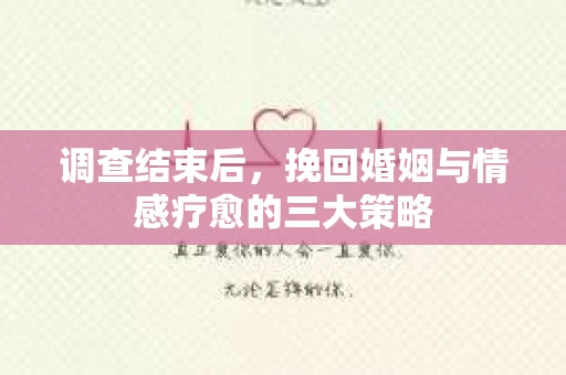 调查结束后，挽回婚姻与情感疗愈的三大策略