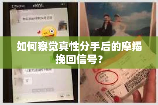 如何察觉真性分手后的摩羯挽回信号? 如何察觉真性分手后的摩羯挽回信号?