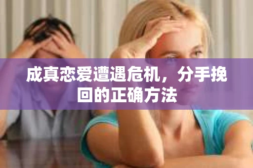 成真恋爱遭遇危机，分手挽回的正确方法