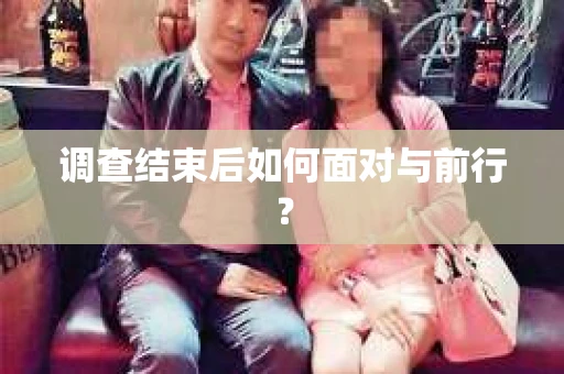调查结束后如何面对与前行？