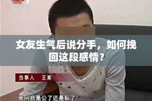 女友生气后说分手，如何挽回这段感情？