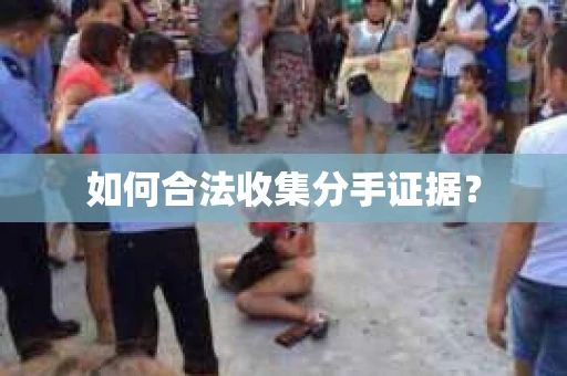 如何合法收集分手证据？